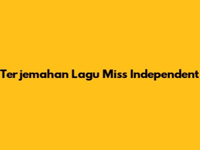 Terjemahan Lagu Miss Independent