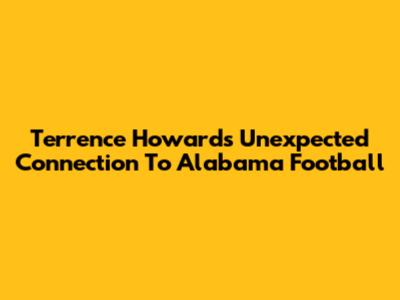 Terrence Howard's Unexpected Connection To Alabama Football