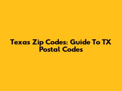 Texas Zip Codes: Guide To TX Postal Codes