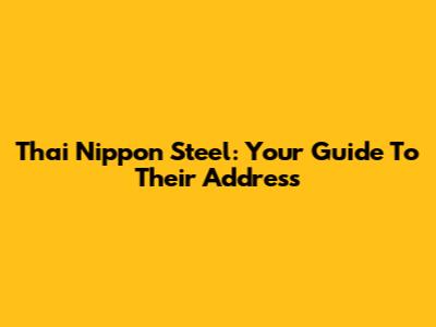 Thai Nippon Steel: Your Guide To Their Address