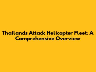 Thailand's Attack Helicopter Fleet: A Comprehensive Overview