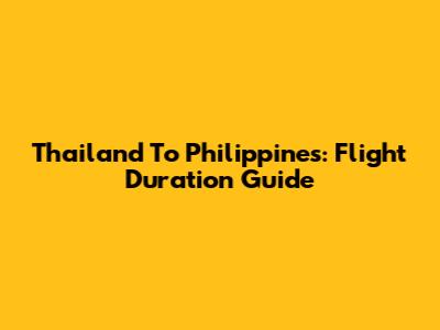 Thailand To Philippines: Flight Duration Guide