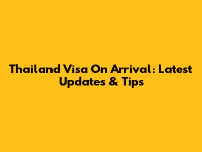 Thailand Visa On Arrival: Latest Updates & Tips
