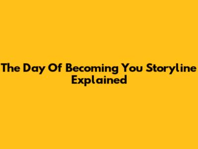 The Day Of Becoming You Storyline Explained