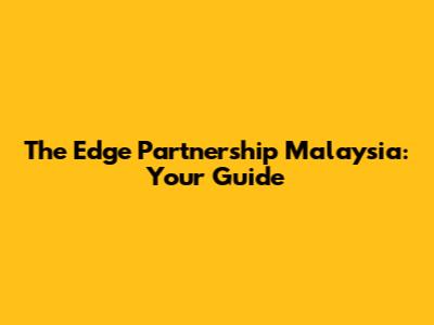 The Edge Partnership Malaysia: Your Guide