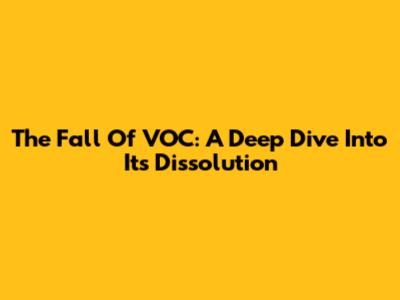 The Fall Of VOC: A Deep Dive Into Its Dissolution
