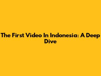 The First Video In Indonesia: A Deep Dive