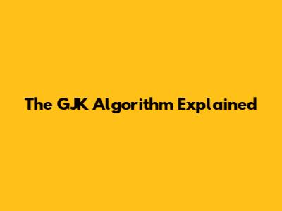 The GJK Algorithm Explained