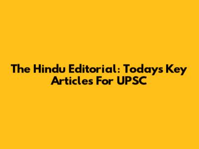 The Hindu Editorial: Today's Key Articles For UPSC