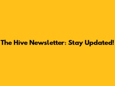 The Hive Newsletter: Stay Updated!