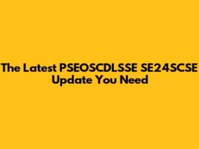 The Latest PSEOSCDLSSE SE24SCSE Update You Need