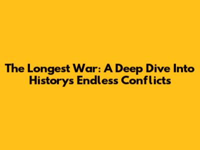 The Longest War: A Deep Dive Into History's Endless Conflicts