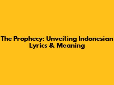 The Prophecy: Unveiling Indonesian Lyrics & Meaning