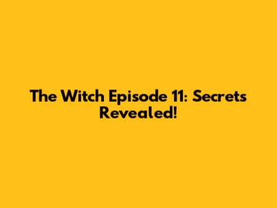 The Witch Episode 11: Secrets Revealed!