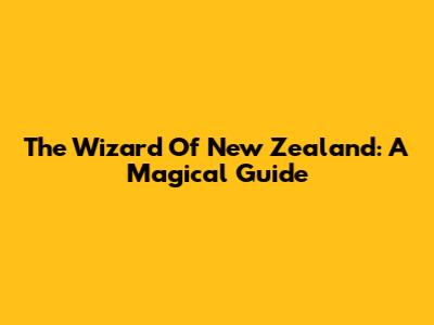 The Wizard Of New Zealand: A Magical Guide