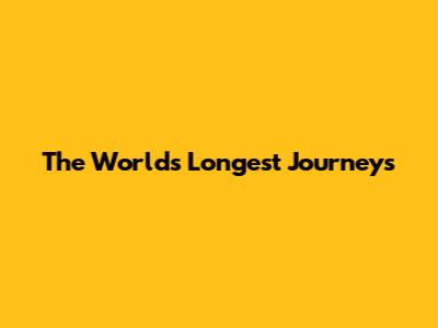 The World's Longest Journeys