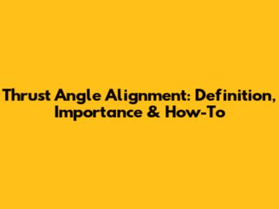 Thrust Angle Alignment: Definition, Importance & How-To