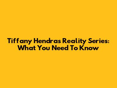 Tiffany Hendra's Reality Series: What You Need To Know