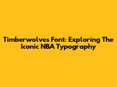 Timberwolves Font: Exploring The Iconic NBA Typography