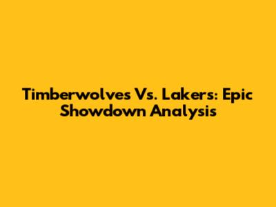 Timberwolves Vs. Lakers: Epic Showdown Analysis