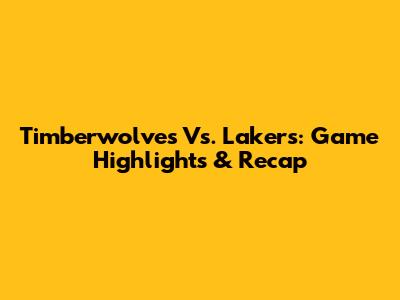 Timberwolves Vs. Lakers: Game Highlights & Recap