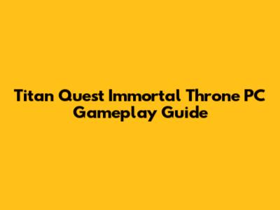 Titan Quest Immortal Throne PC Gameplay Guide