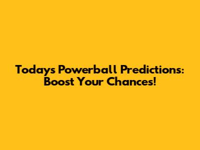 Today's Powerball Predictions: Boost Your Chances!