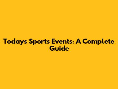 Today's Sports Events: A Complete Guide
