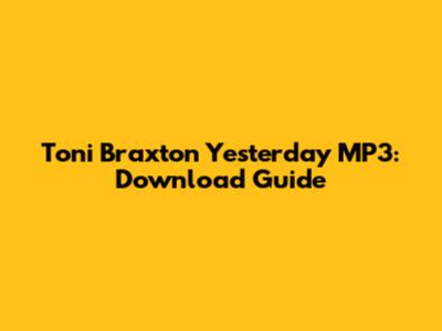 Toni Braxton Yesterday MP3: Download Guide