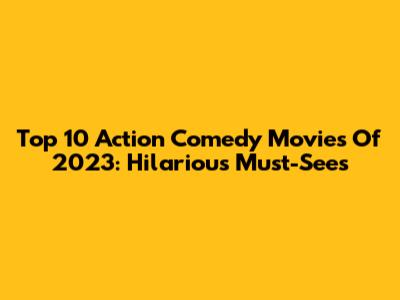 Top 10 Action Comedy Movies Of 2023: Hilarious Must-Sees