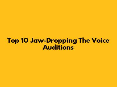 Top 10 Jaw-Dropping 'The Voice' Auditions