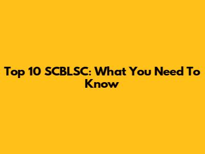 Top 10 SCBLSC: What You Need To Know