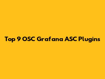 Top 9 OSC Grafana ASC Plugins