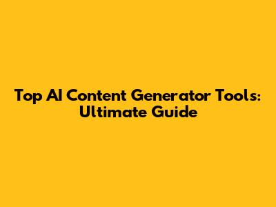 Top AI Content Generator Tools: Ultimate Guide