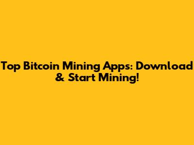 Top Bitcoin Mining Apps: Download & Start Mining!