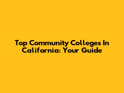 Top Community Colleges In California: Your Guide
