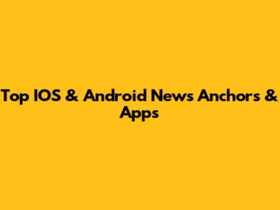 Top IOS & Android News Anchors & Apps