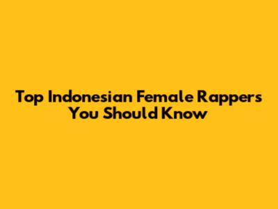 Top Indonesian Female Rappers You Should Know