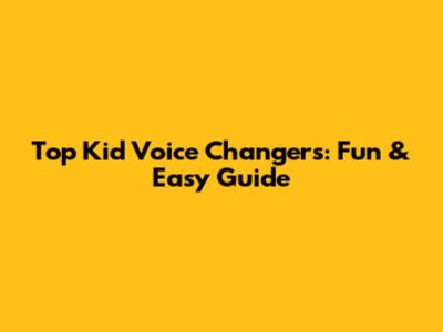 Top Kid Voice Changers: Fun & Easy Guide