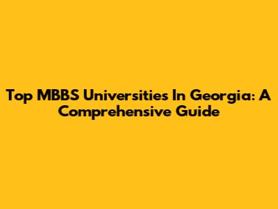 Top MBBS Universities In Georgia: A Comprehensive Guide