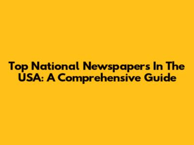 Top National Newspapers In The USA: A Comprehensive Guide