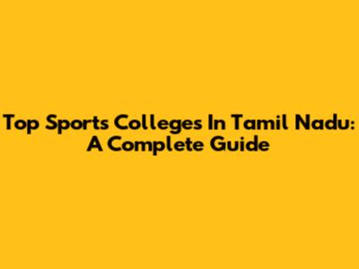 Top Sports Colleges In Tamil Nadu: A Complete Guide