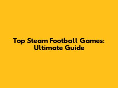 Top Steam Football Games: Ultimate Guide