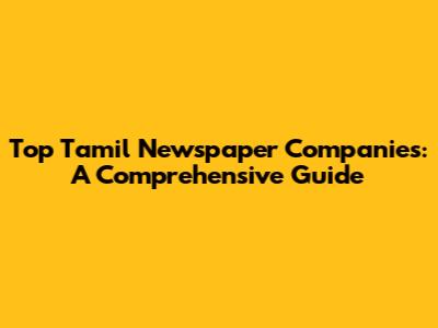 Top Tamil Newspaper Companies: A Comprehensive Guide
