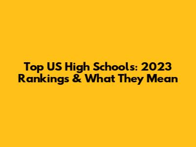 Top US High Schools: 2023 Rankings & What They Mean