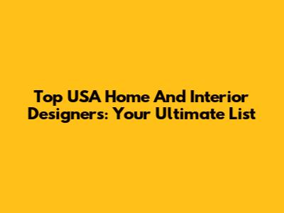 Top USA Home And Interior Designers: Your Ultimate List