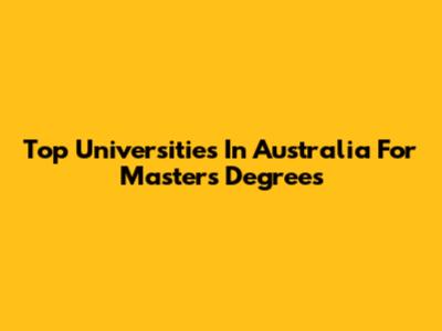 Top Universities In Australia For Master's Degrees