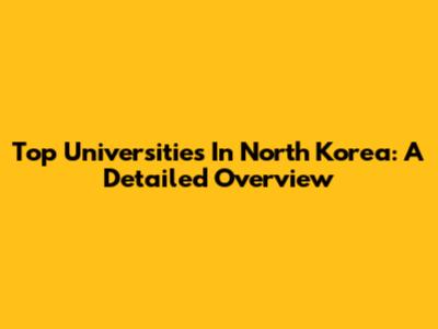 Top Universities In North Korea: A Detailed Overview