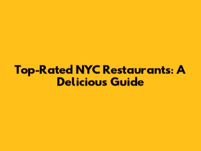 Top-Rated NYC Restaurants: A Delicious Guide