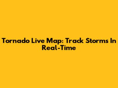 Tornado Live Map: Track Storms In Real-Time